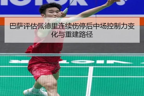 巴萨评估佩德里连续伤停后中场控制力变化与重建路径